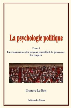 La Psychologie Politique: (tome 1) - La Connaissance Des Moyens Permettant de Gouverner Les Peuples - Le Bon, Gustave