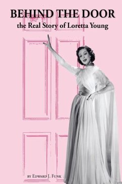 Behind the Door: the Real Story of Loretta Young - Funk, Edward J.