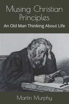 Musing Christian Principles: An Old Man Thinking About Life - Murphy, Martin