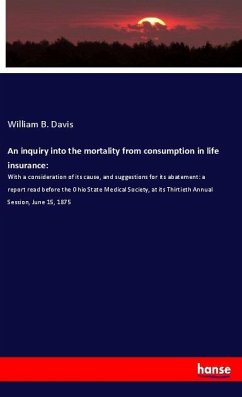 An inquiry into the mortality from consumption in life insurance: - Davis, William B.