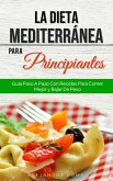 La Dieta Mediterránea Para Principiantes, Guía Paso A Paso Con Recetas Para Comer Mejor Y Bajar De Peso (eBook, ePUB)
