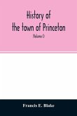 History of the town of Princeton, in the county of Worcester and commonwealth of Massachusetts, 1759-1915 (Volume I)