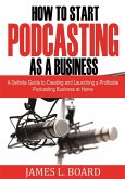 How to Start Podcasting as a Business: A Definite Guide to Creating and Launching a Profitable Podcasting Business At Home (eBook, ePUB)