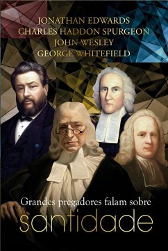 Grandes pregadores falam sobre santidade (eBook, ePUB) - Edwards, Jonathan; Spurgeon, Charles Haddon; Wesley, John; Whitefiel, George