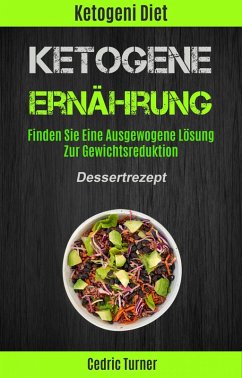 Ketogene Ernährung: Finden Sie Eine Ausgewogene Lösung Zur Gewichtsreduktion (Dessertrezept) (eBook, ePUB) - Turner, Cedric