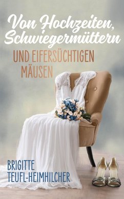 Von Hochzeiten, Schwiegermüttern und eifersüchtigen Mäusen (eBook, ePUB) - Teufl-Heimhilcher, Brigitte