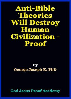 Anti-Bible Theories Will Destroy Human Civilization - Proof (eBook, ePUB) - Joseph, George