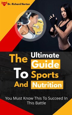 The Ultimate Guide To Sports And Nutrition: You Must Know This To Succeed In This Battle (eBook, ePUB) - Norton, Richard