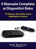 Il Manuale Completo ai Dispositivi Roku (eBook, ePUB) Il Manuale Completo ai Dispositivi Roku (eBook, ePUB)