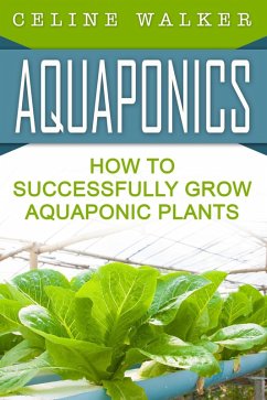 Aquaponics How to Successfully Grow Aquaponic Plants (eBook, ePUB) - Walker, Celine