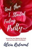 And Then I Started Feeling Pretty - Uproot the Lies, Replant the Truth, and Live Your Life in Full Bloom (eBook, ePUB)