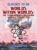 Worlds Within Worlds: The Story of Nuclear Energy, Complete Volume 1,2,3 (eBook, ePUB)