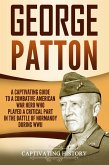 George Patton: A Captivating Guide to a Combative American War Hero Who Played a Critical Part in the Battle of Normandy During WWII (eBook, ePUB)