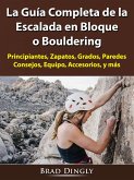 La Guia Completa de la Escalada en Bloque o Bouldering (eBook, ePUB) La Guia Completa de la Escalada en Bloque o Bouldering (eBook, ePUB)