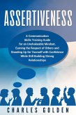 Assertiveness: A Communication Skills Training Guide for an Unshakeable Mindset, Earning the Respect of Others and Standing Up for Yourself with Confidence While Still Building Strong Relationships (eBook, ePUB)