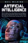 Artificial Intelligence: What You Need to Know About Machine Learning, Robotics, Deep Learning, Recommender Systems, Internet of Things, Neural Networks, Reinforcement Learning, and Our Future (eBook, ePUB)