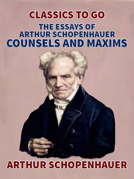 The Essays of Arthur Schopenhauer; Counsels and Maxims (eBook, ePUB) The Essays of Arthur Schopenhauer; Counsels and Maxims (eBook, ePUB)