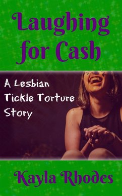 Laughing for Cash: A Lesbian Tickle Torture Story (eBook, ePUB) - Rhodes, Kayla