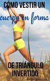 Como vestir un cuerpo en forma de triangulo invertido (eBook, ePUB) Como vestir un cuerpo en forma de triangulo invertido (eBook, ePUB)