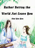 Rather Betray the World, Not Leave You (eBook, ePUB)
