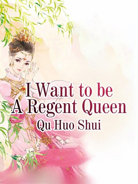 I Want to be A Regent Queen (eBook, ePUB) I Want to be A Regent Queen (eBook, ePUB)