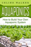 Aquaponics: How to Build Your Own Aquaponic System (eBook, ePUB)