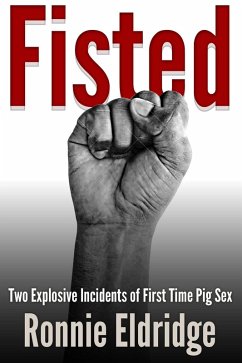 Fisted: Two Explosive Incidents of First Time Pig Sex (eBook, ePUB) - Eldridge, Ronnie