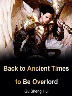 Back to Ancient Times to Be Overlord (eBook, ePUB) - Shenghui, Gu