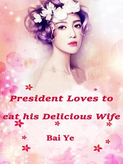 President Loves to eat his Delicious Wife (eBook, ePUB) - Ye, Bai