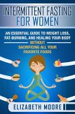 Intermittent Fasting for Women: An Essential Guide to Weight Loss, Fat-Burning, and Healing Your Body Without Sacrificing All Your Favorite Foods (eBook, ePUB)