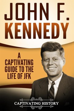 John F. Kennedy: A Captivating Guide to the Life of JFK (eBook, ePUB) - History, Captivating