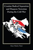 Croatian Radical Separatism and Diaspora Terrorism During the Cold War (eBook, ePUB) Croatian Radical Separatism and Diaspora Terrorism During the Cold War (eBook, ePUB)