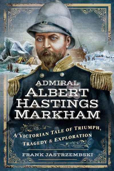 Admiral Albert Hastings Markham (eBook, ePUB) Admiral Albert Hastings Markham (eBook, ePUB)