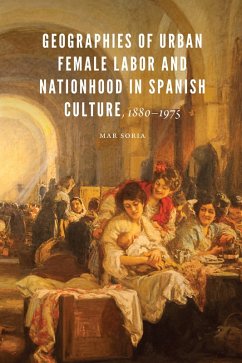 Geographies of Urban Female Labor and Nationhood in Spanish Culture, 1880-1975 (eBook, ePUB) - Soria, Mar