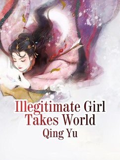 Illegitimate Girl Takes World (eBook, ePUB) - Yu, Qing