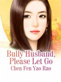 Bully Husband, Please Let Go (eBook, ePUB)