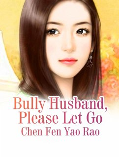 Bully Husband, Please Let Go (eBook, ePUB) - Fenyaorao, Chen