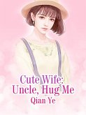 Cute Wife: Uncle, Hug Me (eBook, ePUB)