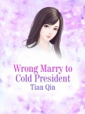 Wrong Marry to Cold President (eBook, ePUB)