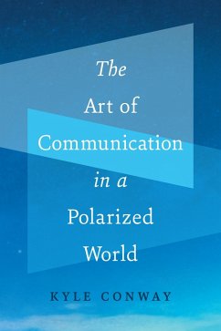 Art of Communication in a Polarized World (eBook, ePUB) - Conway, Kyle