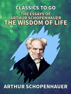 The Essays of Arthur Schopenhauer: the Wisdom of Life (eBook, ePUB) - Schopenhauer, Arthur
