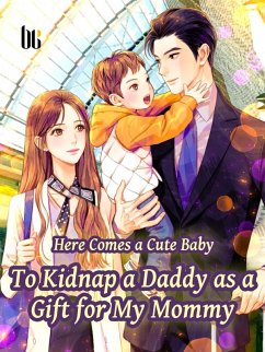 Cover Here Comes a Cute Baby-To Kidnap a Daddy as a Gift for My Mommy (eBook, ePUB)