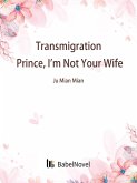 Transmigration: Prince, I'm Not Your Wife (eBook, ePUB) Transmigration: Prince, I'm Not Your Wife (eBook, ePUB)