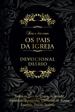 Dia a dia com os pais da igreja (eBook, ePUB) - Ambrósio; Afraate; Atanásio; Agostinho; Basílio; de Roma, Clemente; de Alexandria, Clemente; Cipriano; de Alexandria, Dionísio; de Jerusalém, Cirilo; da Síria, Efrém; Cesaréia, Eusébio de; I, Gregório; Nazianzero, Gregório; de Nissa, Gregório; Hermas; de Poitiers, Hilário; de Antioquia, Inácio; Irineu; Jerônimo; Cassiano, João; Crisóstomo, João; Mártir, Justino; Lactâncio; I, Leão; Melito; Félix, Minúcio; Orígenes; Rufino; Severo, Sulpício; Tertuliano; Teodoreto; Teonas