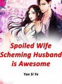 Spoiled Wife: Scheming Husband is Awesome (eBook, ePUB) Spoiled Wife: Scheming Husband is Awesome (eBook, ePUB)