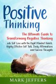 Positive Thinking: The Ultimate Guide to Transforming Negative Thinking into Self Love with the Right Mindset Habits, Highly Effective Self Talk, Daily Affirmations and Success Thoughts (eBook, ePUB)
