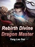 Rebirth: Divine Dragon Master (eBook, ePUB) Rebirth: Divine Dragon Master (eBook, ePUB)