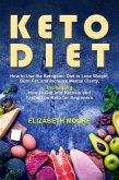 Keto Diet: How to Use the Ketogenic Diet to Lose Weight, Burn Fat, and Increase Mental Clarity, Including How to Get into Ketosis and Fasting on Keto for Beginners (eBook, ePUB)