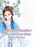 Legitimate Daughter Never Be Concubine (eBook, ePUB)