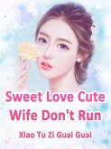 Sweet Love: Cute Wife, Don't Run (eBook, ePUB)